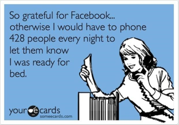 May nhờ có Facebook chứ  không mình phải gọi điện cho 280 người để thông báo là mình đã đi ngủ rồi. :D 